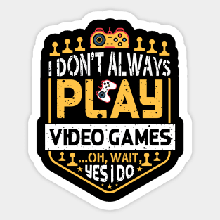 I Don't Always Play Video Games Oh Wait Yes I Do Funny Gamer Humor Sticker